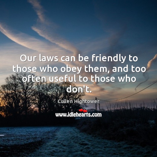 Our laws can be friendly to those who obey them, and too often useful to those who don’t. Image