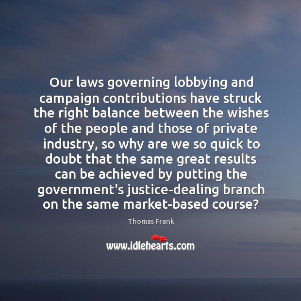 Our laws governing lobbying and campaign contributions have struck the right balance Image