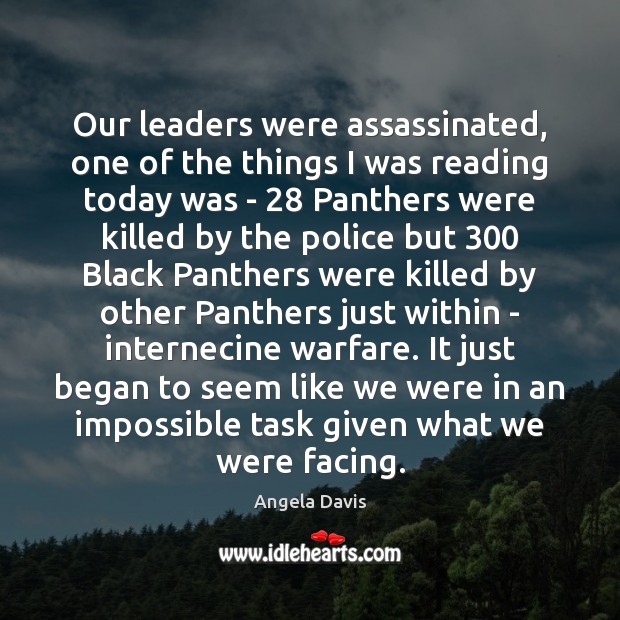 Our leaders were assassinated, one of the things I was reading today Angela Davis Picture Quote