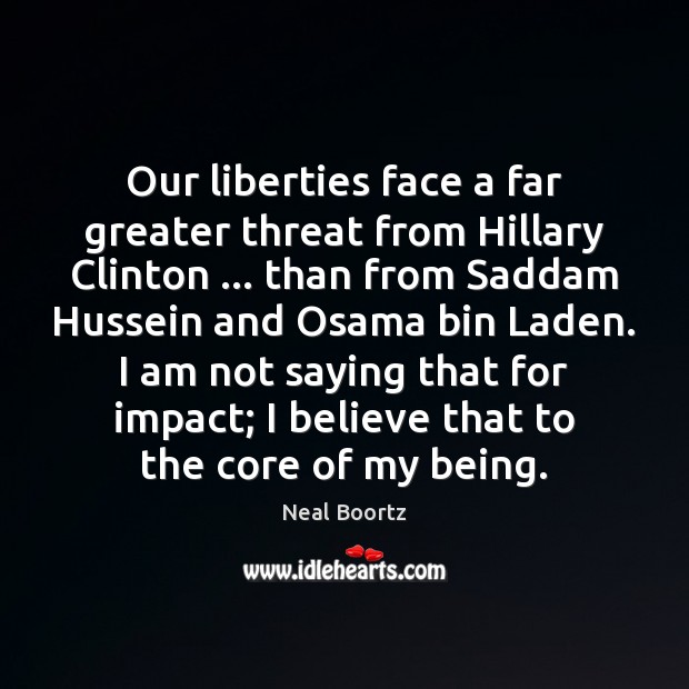 Our liberties face a far greater threat from Hillary Clinton … than from Neal Boortz Picture Quote
