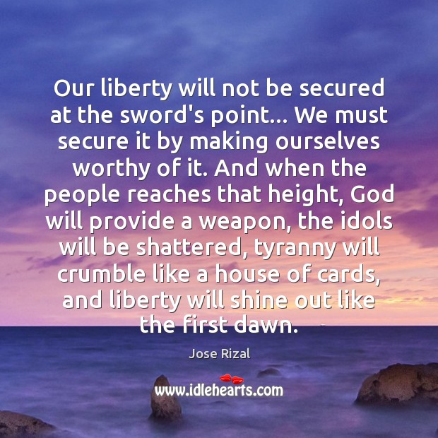 Our liberty will not be secured at the sword’s point… We must Jose Rizal Picture Quote