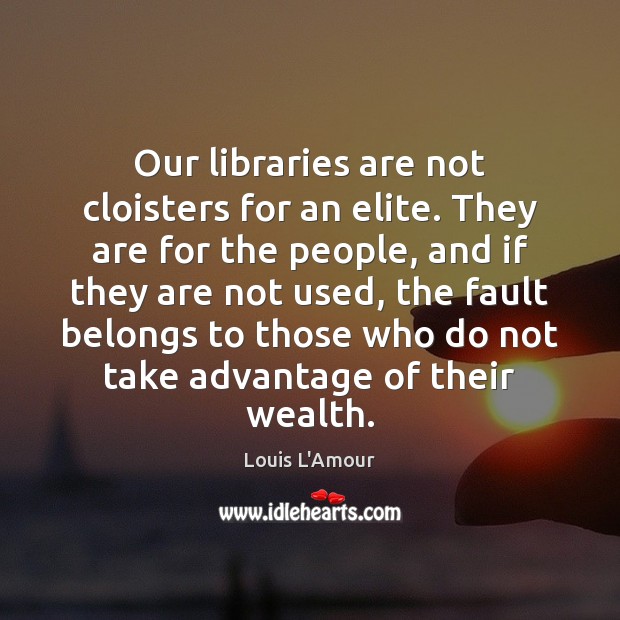 Our libraries are not cloisters for an elite. They are for the Louis L’Amour Picture Quote