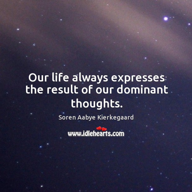 Our life always expresses the result of our dominant thoughts. Image