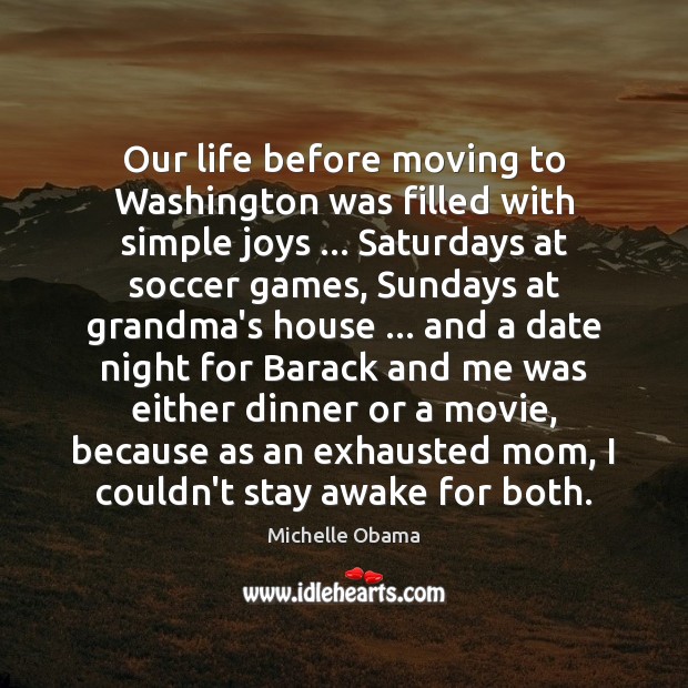 Our life before moving to Washington was filled with simple joys … Saturdays Michelle Obama Picture Quote