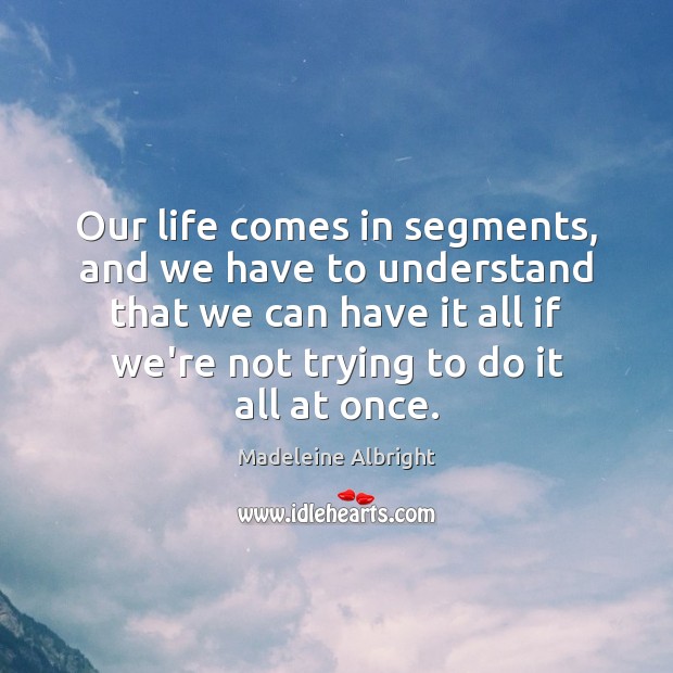 Our life comes in segments, and we have to understand that we Image
