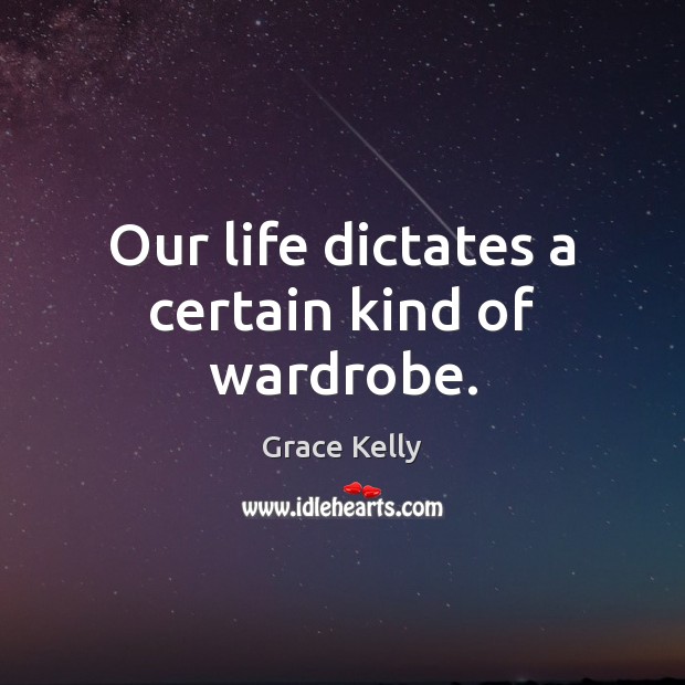 Our life dictates a certain kind of wardrobe. Grace Kelly Picture Quote