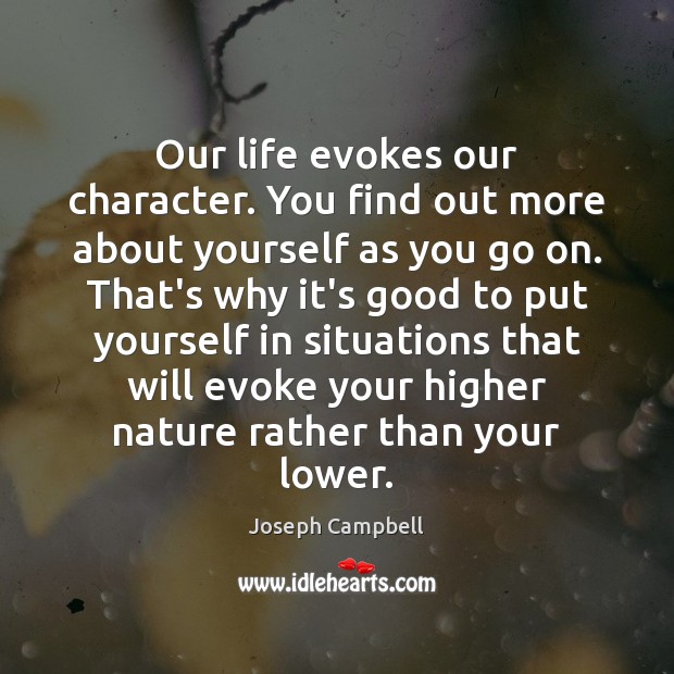 Our life evokes our character. You find out more about yourself as Joseph Campbell Picture Quote