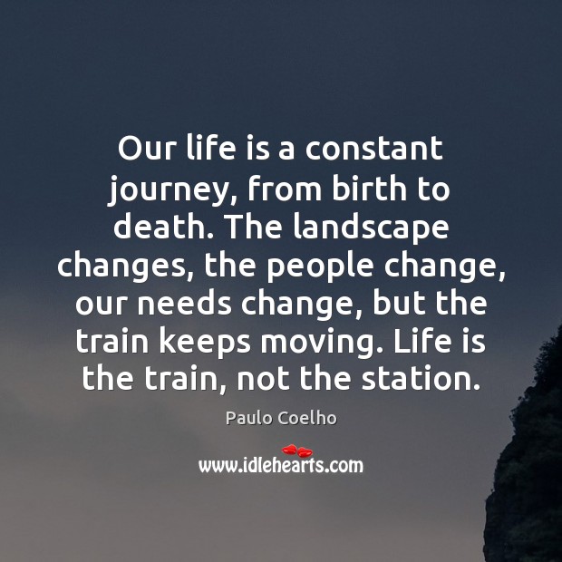 Our life is a constant journey, from birth to death. The landscape Paulo Coelho Picture Quote