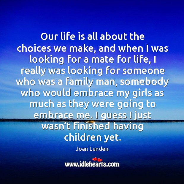 Our life is all about the choices we make, and when I was looking for a mate for life Joan Lunden Picture Quote