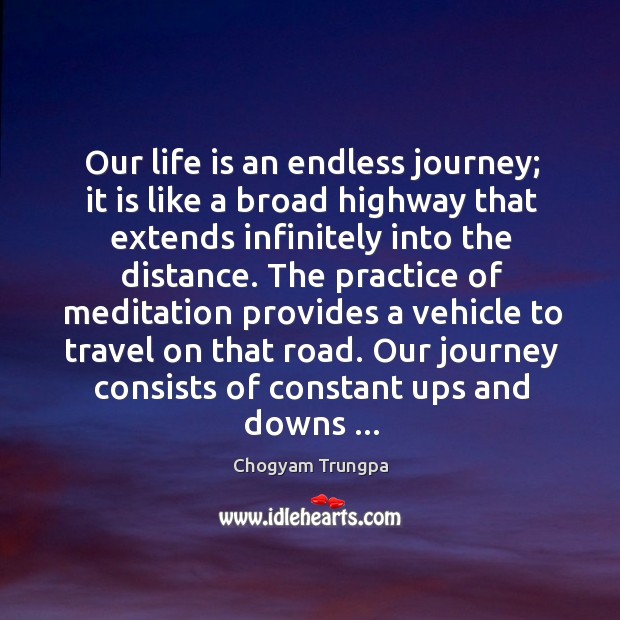 Our life is an endless journey; it is like a broad highway Chogyam Trungpa Picture Quote