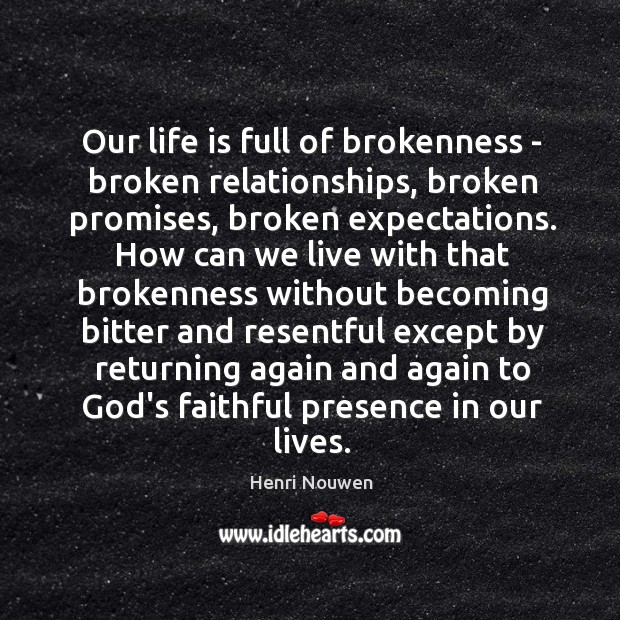 Our life is full of brokenness – broken relationships, broken promises, broken Henri Nouwen Picture Quote