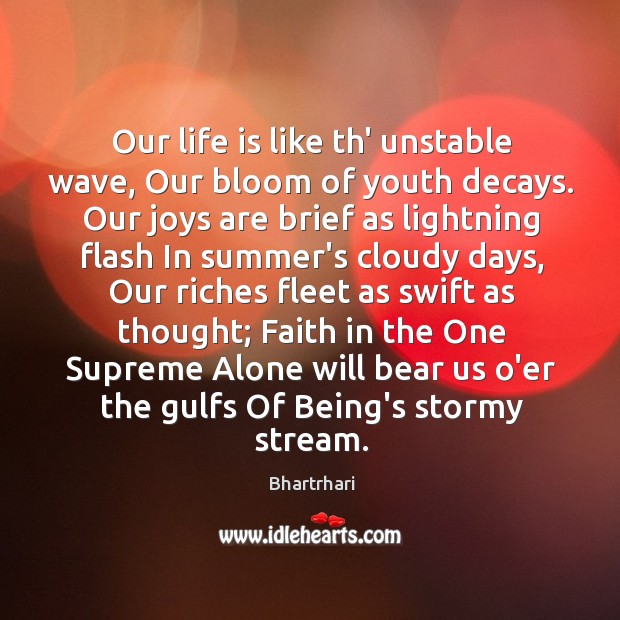 Our life is like th’ unstable wave, Our bloom of youth decays. Bhartrhari Picture Quote