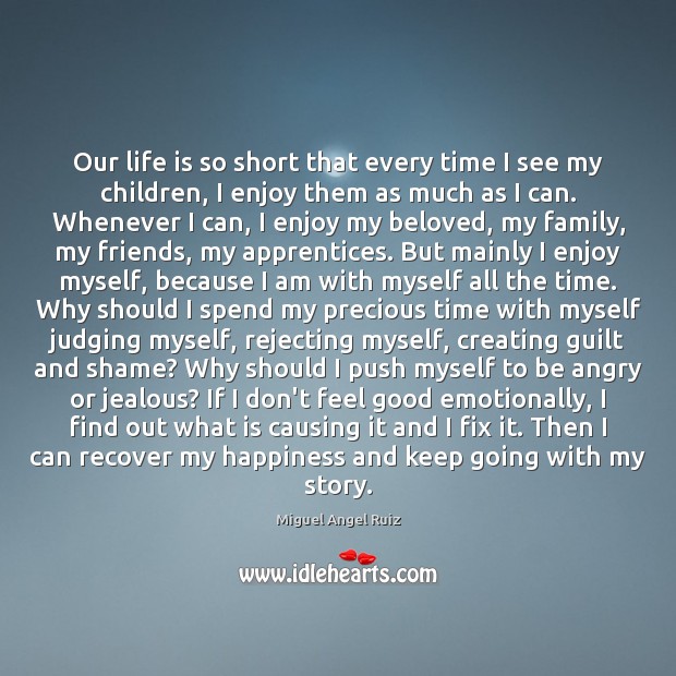 Our life is so short that every time I see my children, Miguel Angel Ruiz Picture Quote
