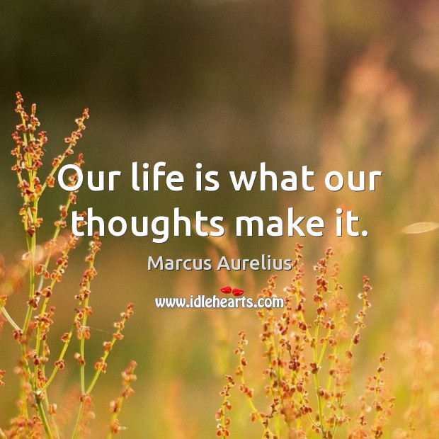Our life is what our thoughts make it. Image