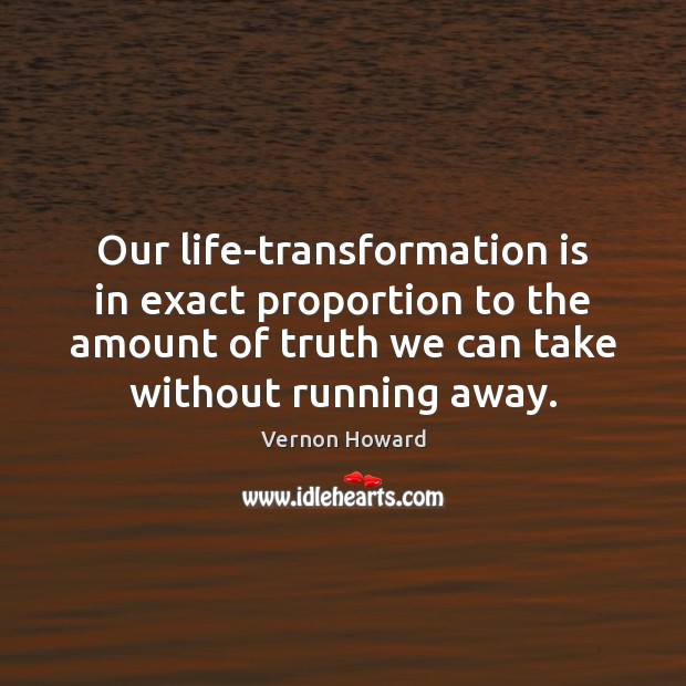 Our life-transformation is in exact proportion to the amount of truth we Image