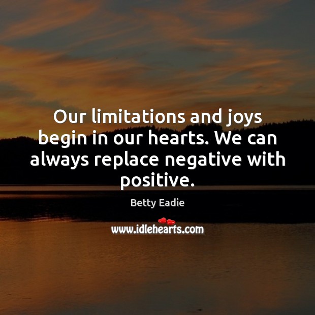 Our limitations and joys begin in our hearts. We can always replace Image