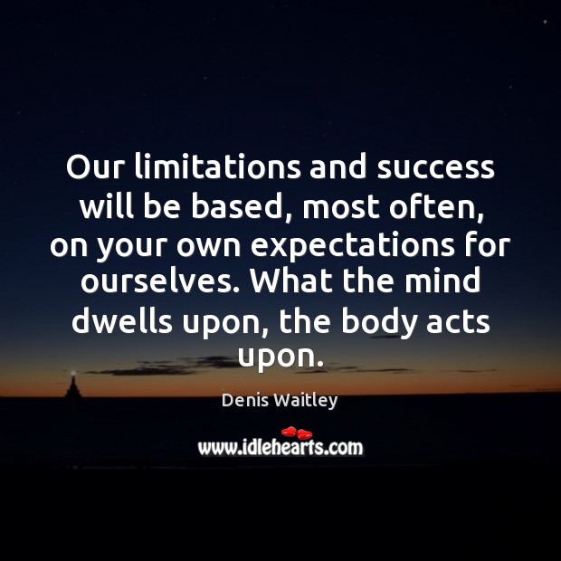 Our limitations and success will be based, most often, on your own Denis Waitley Picture Quote