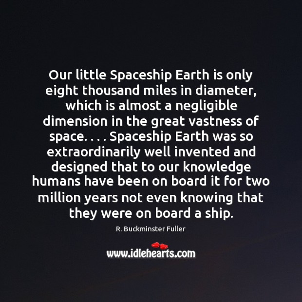 Our little Spaceship Earth is only eight thousand miles in diameter, which R. Buckminster Fuller Picture Quote