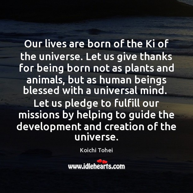 Our lives are born of the Ki of the universe. Let us Koichi Tohei Picture Quote