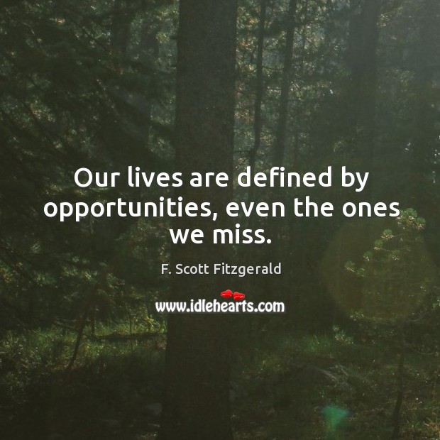 Our lives are defined by opportunities, even the ones we miss. F. Scott Fitzgerald Picture Quote
