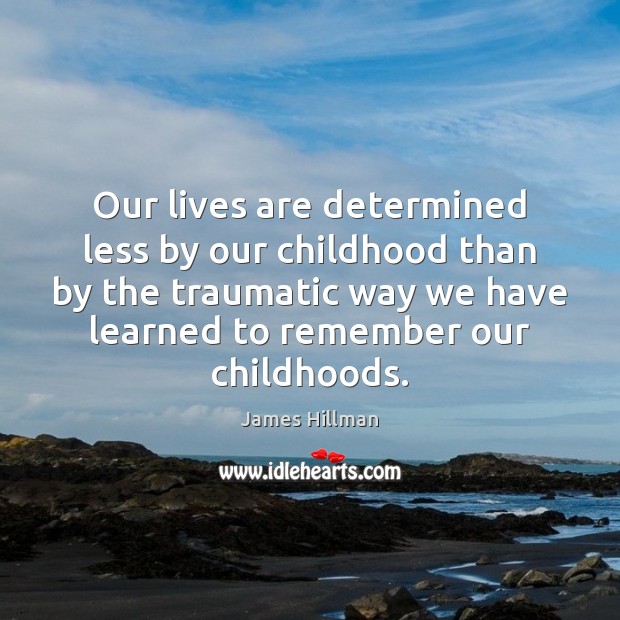 Our lives are determined less by our childhood than by the traumatic Image