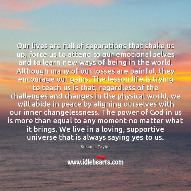 Our lives are full of separations that shake us up, force us Susan L. Taylor Picture Quote