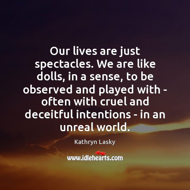 Our lives are just spectacles. We are like dolls, in a sense, Kathryn Lasky Picture Quote