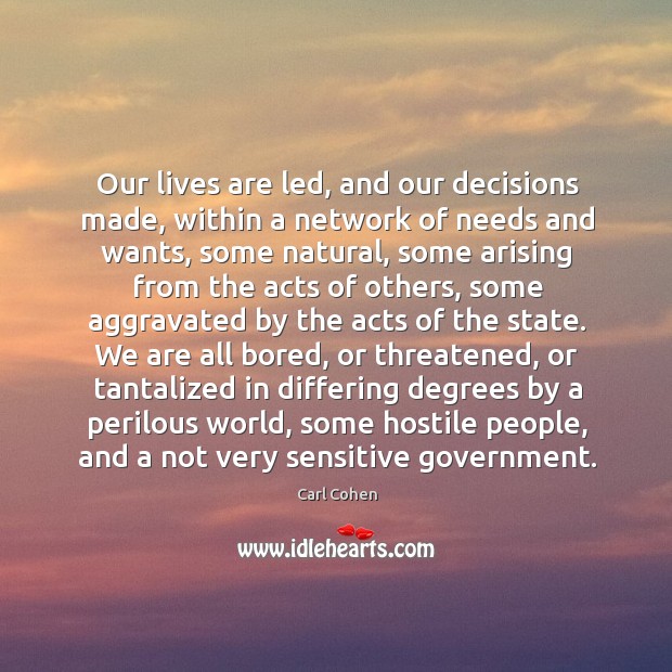 Our lives are led, and our decisions made, within a network of Carl Cohen Picture Quote