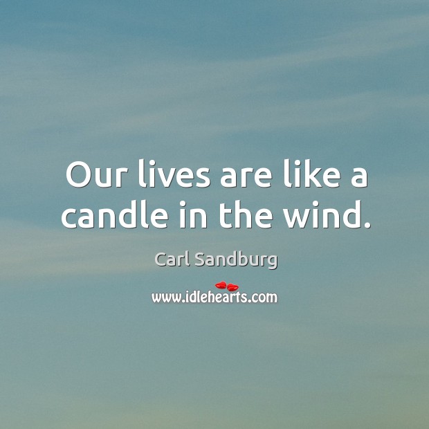 Our lives are like a candle in the wind. Carl Sandburg Picture Quote