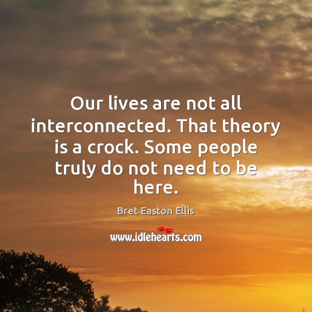 Our lives are not all interconnected. That theory is a crock. Some Image