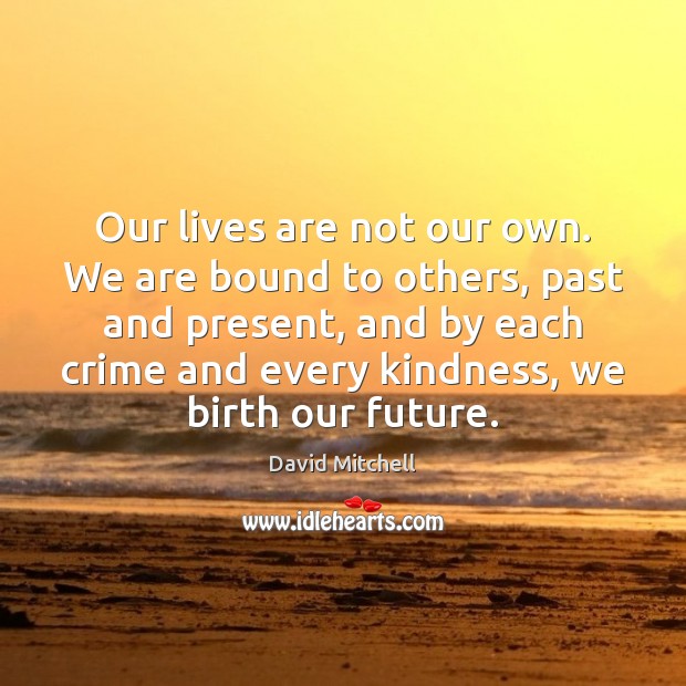Our lives are not our own. We are bound to others, past David Mitchell Picture Quote
