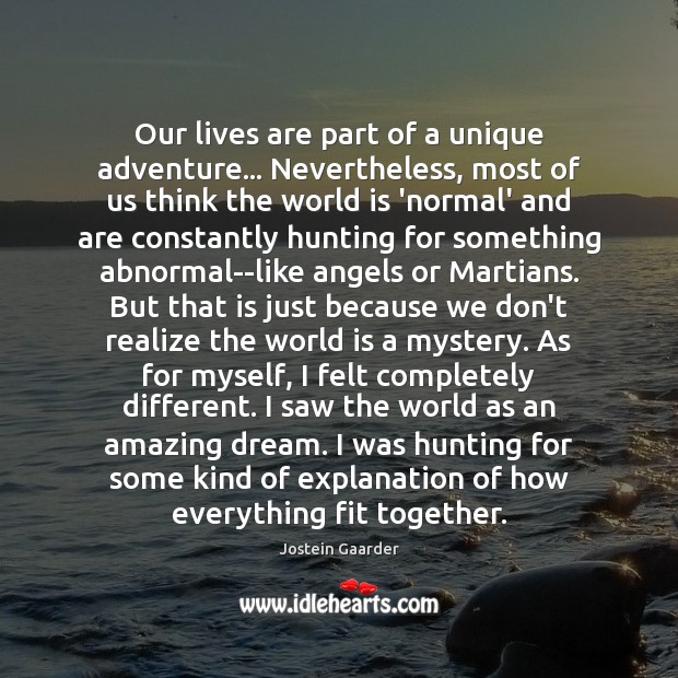 Our lives are part of a unique adventure… Nevertheless, most of us Jostein Gaarder Picture Quote