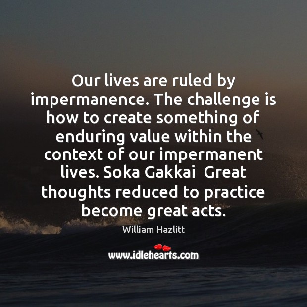 Our lives are ruled by impermanence. The challenge is how to create Image