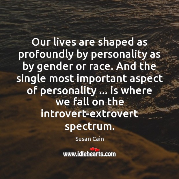 Our lives are shaped as profoundly by personality as by gender or Susan Cain Picture Quote