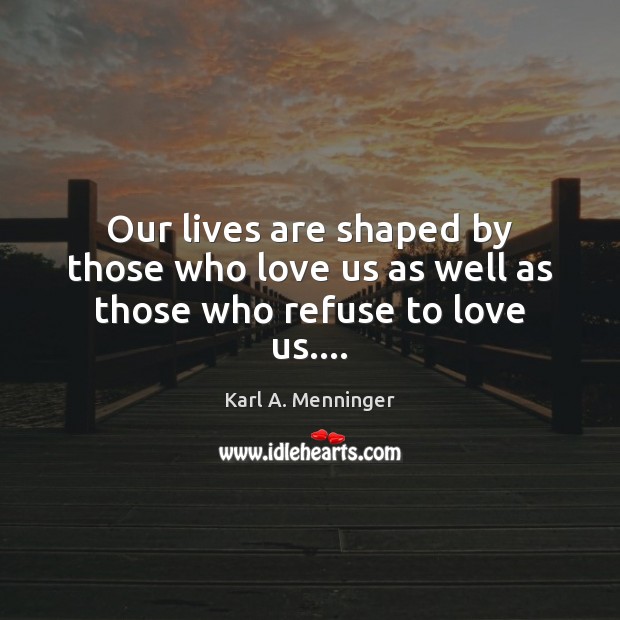Our lives are shaped by those who love us as well as those who refuse to love us…. Image