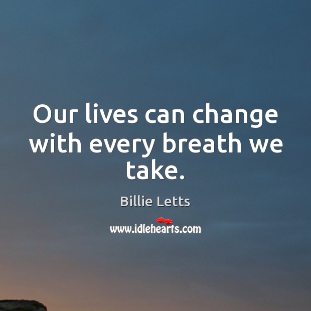 Our lives can change with every breath we take. Image
