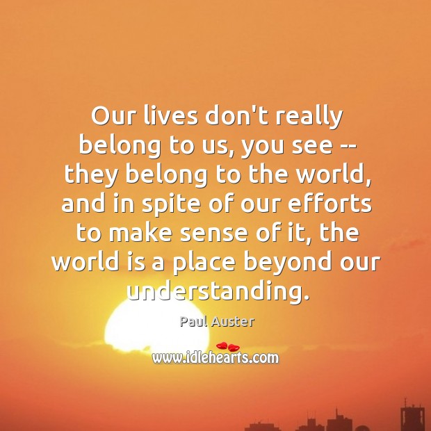 Our lives don’t really belong to us, you see — they belong Paul Auster Picture Quote