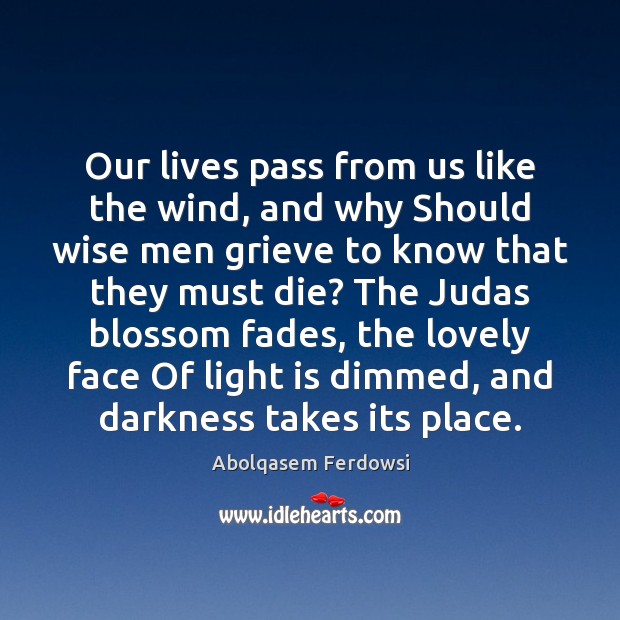 Our lives pass from us like the wind, and why Should wise Abolqasem Ferdowsi Picture Quote