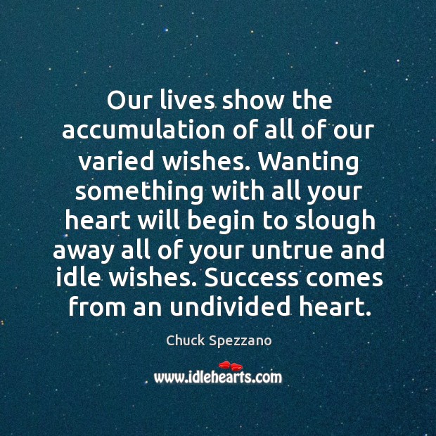 Our lives show the accumulation of all of our varied wishes. Wanting Chuck Spezzano Picture Quote