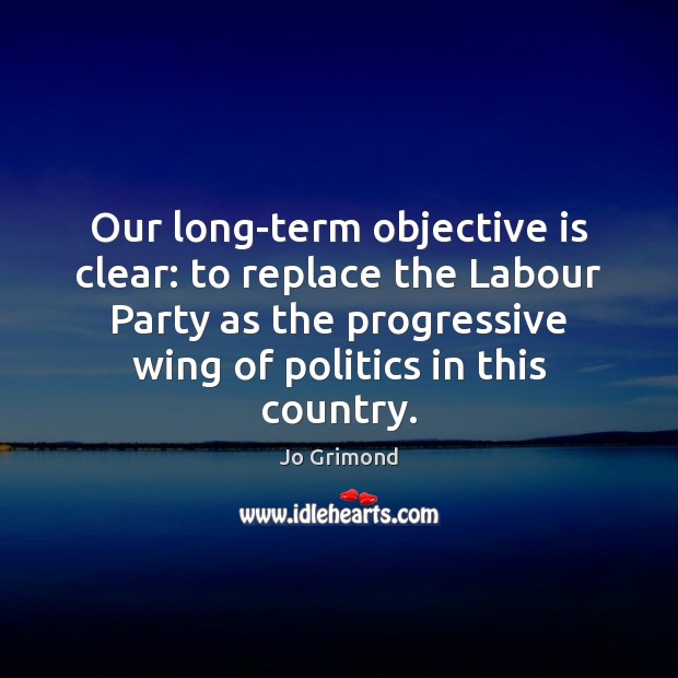 Our long-term objective is clear: to replace the Labour Party as the Image