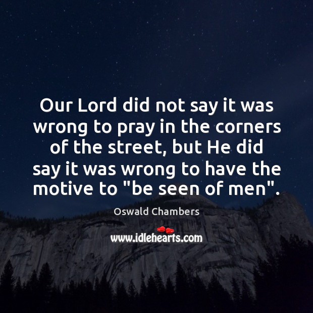 Our Lord did not say it was wrong to pray in the Oswald Chambers Picture Quote
