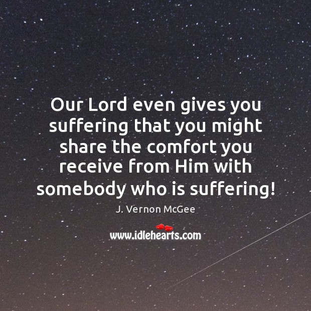 Our Lord even gives you suffering that you might share the comfort Image