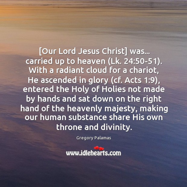 [Our Lord Jesus Christ] was… carried up to heaven (Lk. 24:50-51). With Image