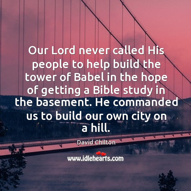 Our Lord never called His people to help build the tower of David Chilton Picture Quote