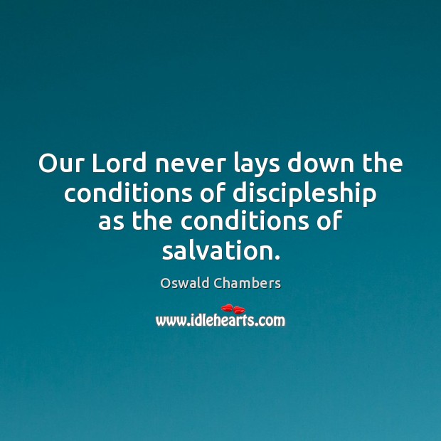 Our Lord never lays down the conditions of discipleship as the conditions of salvation. Oswald Chambers Picture Quote