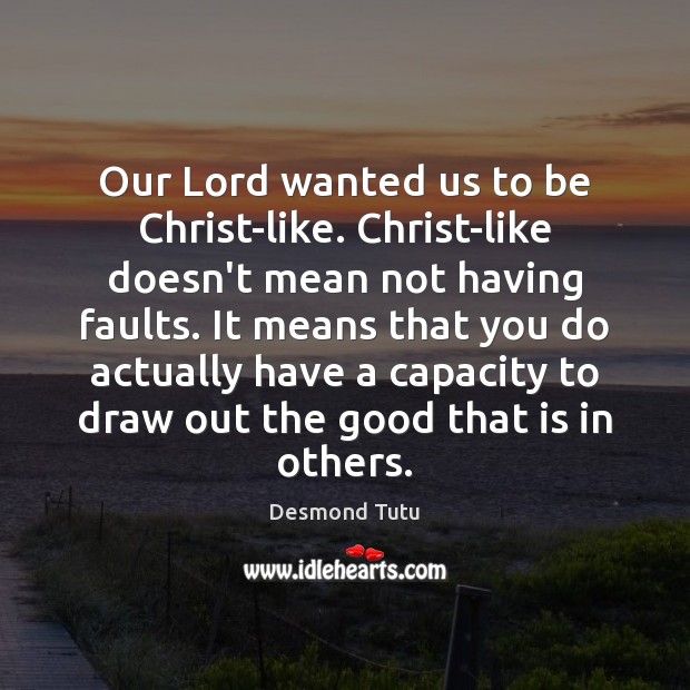 Our Lord wanted us to be Christ-like. Christ-like doesn’t mean not having Desmond Tutu Picture Quote
