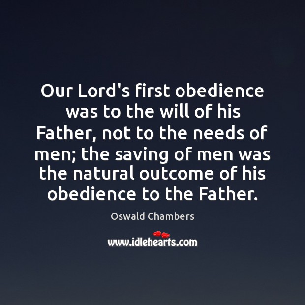 Our Lord’s first obedience was to the will of his Father, not Oswald Chambers Picture Quote
