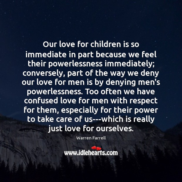 Our love for children is so immediate in part because we feel Warren Farrell Picture Quote