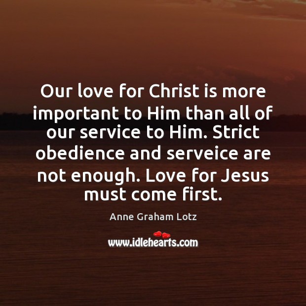 Our love for Christ is more important to Him than all of Anne Graham Lotz Picture Quote