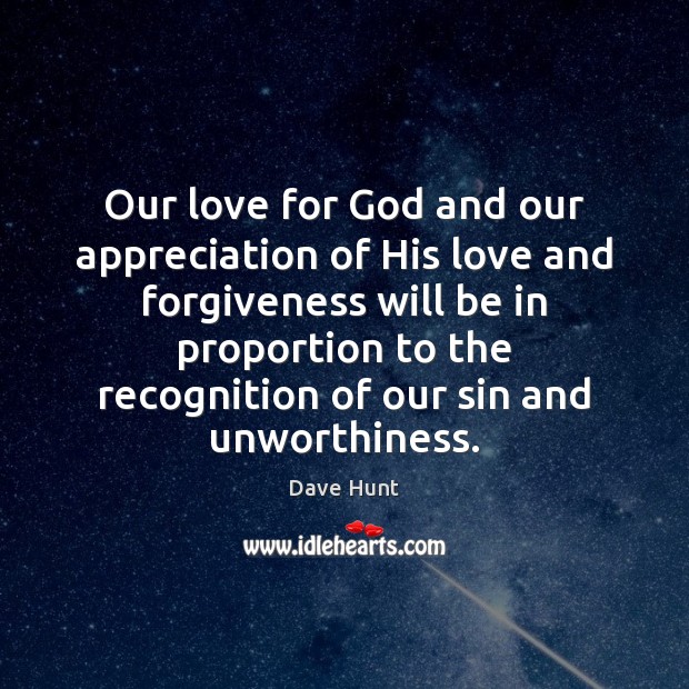 Our love for God and our appreciation of His love and forgiveness Dave Hunt Picture Quote